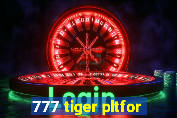 777 tiger pltfor